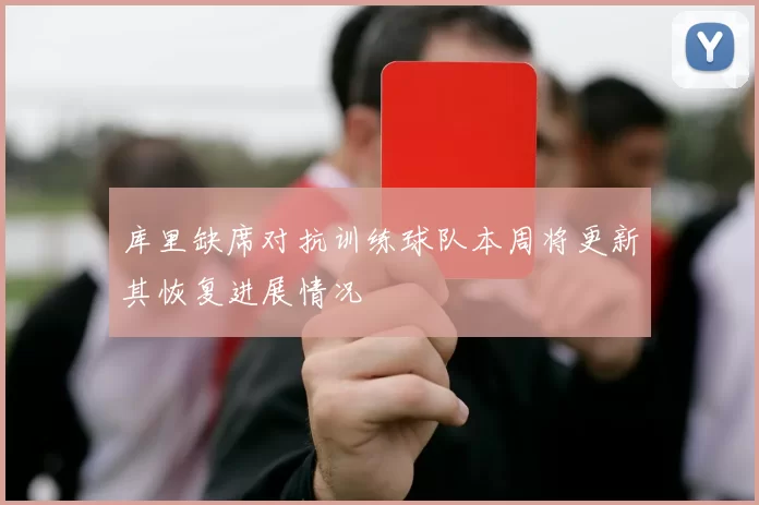 库里缺席对抗训练球队本周将更新其恢复进展情况