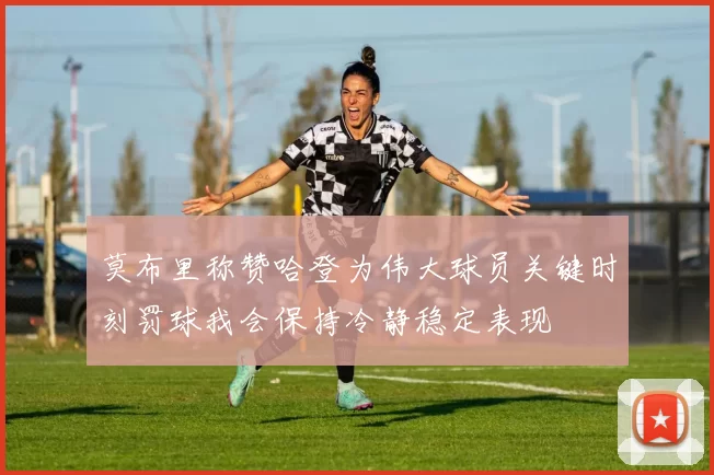 莫布里称赞哈登为伟大球员关键时刻罚球我会保持冷静稳定表现